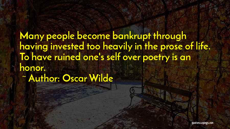 Oscar Wilde Quotes: Many People Become Bankrupt Through Having Invested Too Heavily In The Prose Of Life. To Have Ruined One's Self Over
