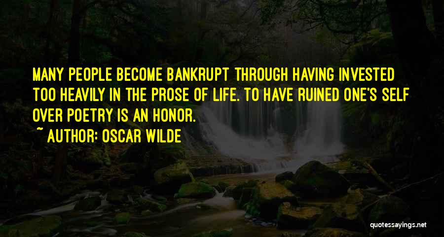 Oscar Wilde Quotes: Many People Become Bankrupt Through Having Invested Too Heavily In The Prose Of Life. To Have Ruined One's Self Over