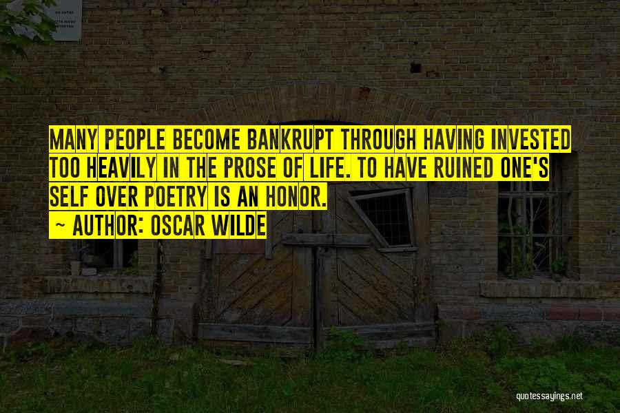 Oscar Wilde Quotes: Many People Become Bankrupt Through Having Invested Too Heavily In The Prose Of Life. To Have Ruined One's Self Over