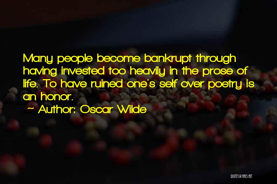 Oscar Wilde Quotes: Many People Become Bankrupt Through Having Invested Too Heavily In The Prose Of Life. To Have Ruined One's Self Over