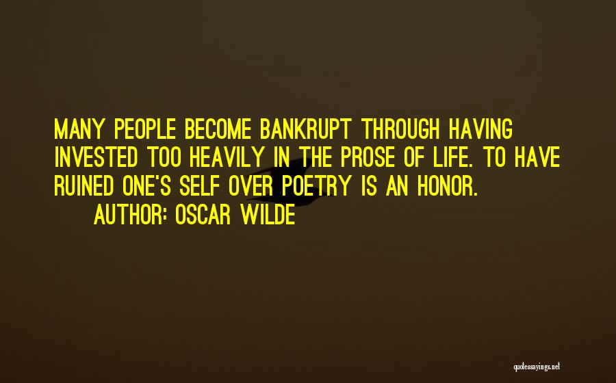 Oscar Wilde Quotes: Many People Become Bankrupt Through Having Invested Too Heavily In The Prose Of Life. To Have Ruined One's Self Over