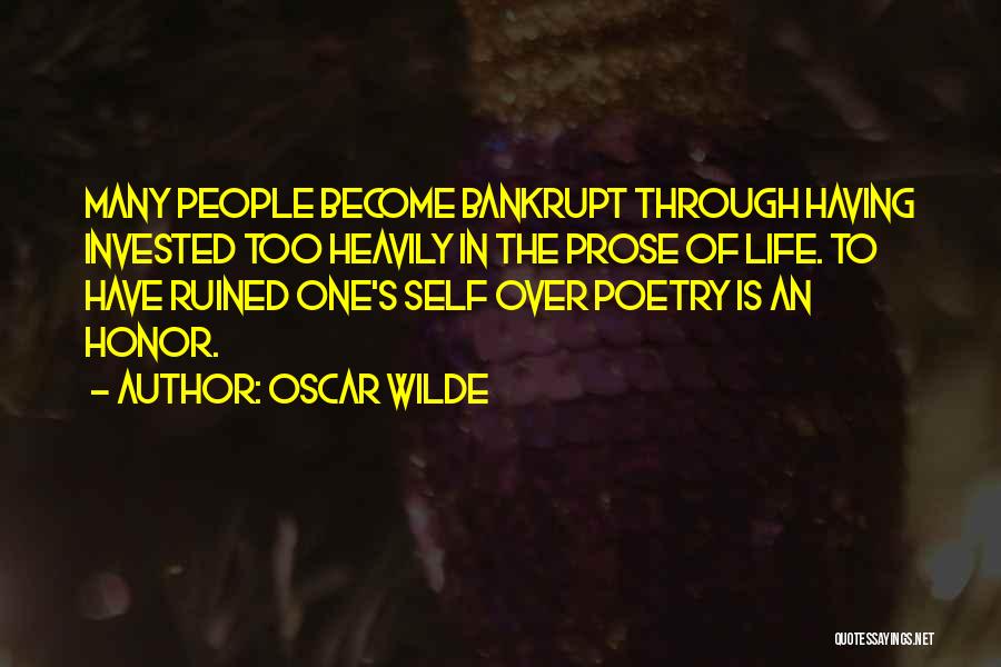 Oscar Wilde Quotes: Many People Become Bankrupt Through Having Invested Too Heavily In The Prose Of Life. To Have Ruined One's Self Over