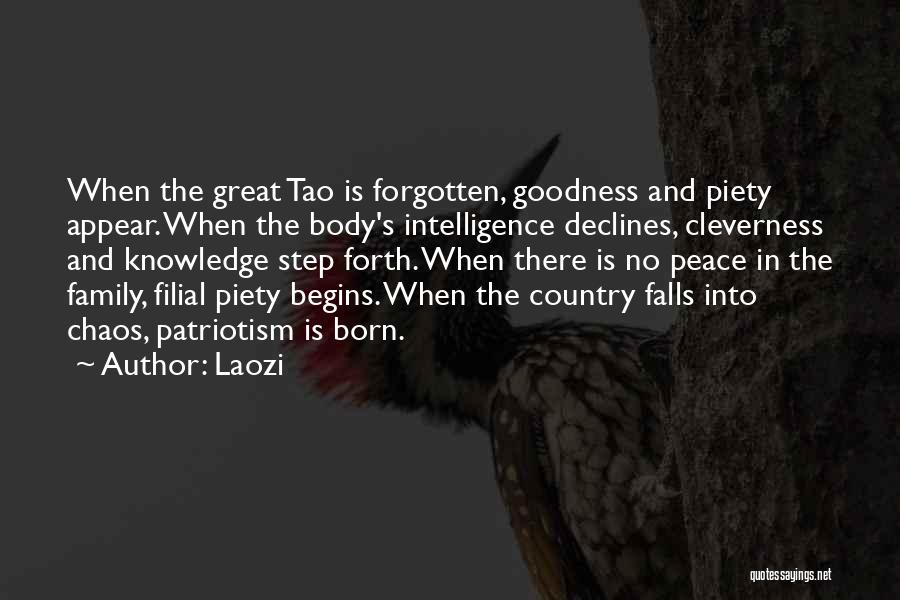 Laozi Quotes: When The Great Tao Is Forgotten, Goodness And Piety Appear. When The Body's Intelligence Declines, Cleverness And Knowledge Step Forth.
