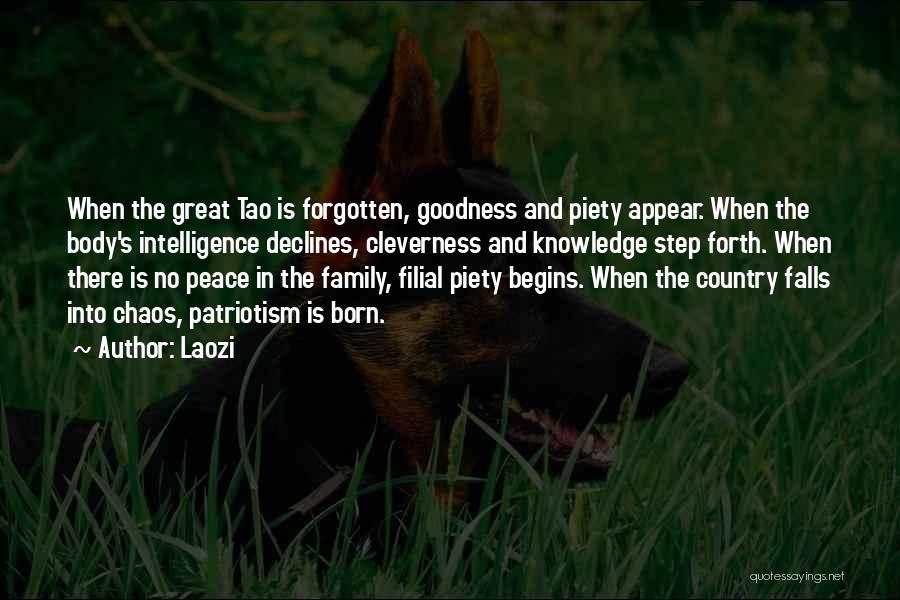 Laozi Quotes: When The Great Tao Is Forgotten, Goodness And Piety Appear. When The Body's Intelligence Declines, Cleverness And Knowledge Step Forth.
