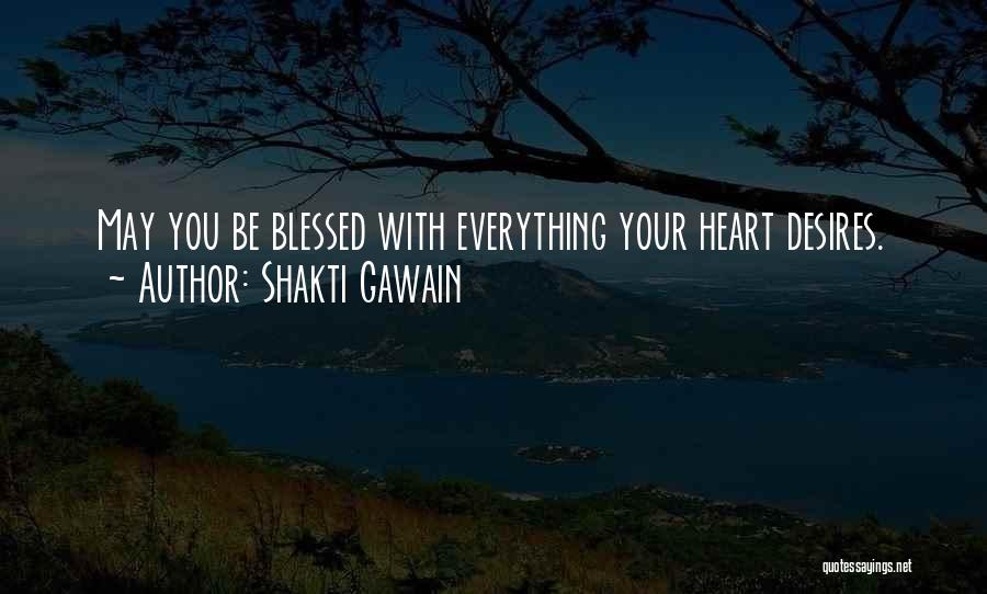 Shakti Gawain Quotes: May You Be Blessed With Everything Your Heart Desires.