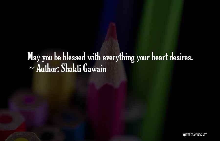 Shakti Gawain Quotes: May You Be Blessed With Everything Your Heart Desires.