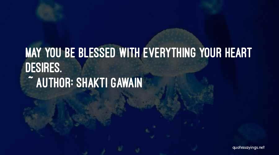 Shakti Gawain Quotes: May You Be Blessed With Everything Your Heart Desires.