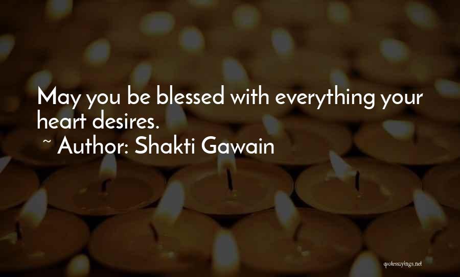 Shakti Gawain Quotes: May You Be Blessed With Everything Your Heart Desires.