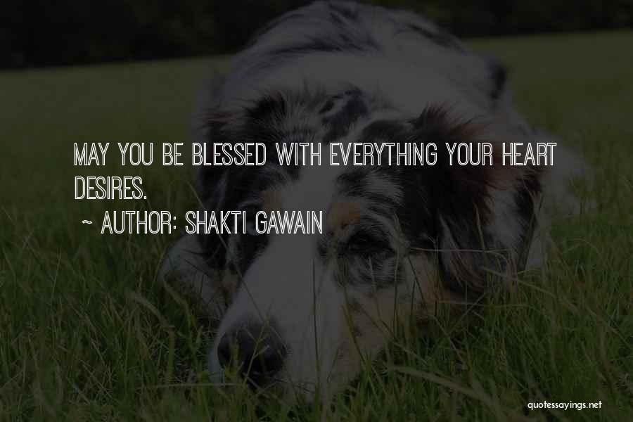 Shakti Gawain Quotes: May You Be Blessed With Everything Your Heart Desires.