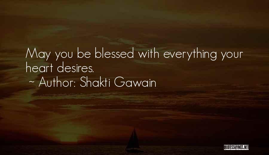 Shakti Gawain Quotes: May You Be Blessed With Everything Your Heart Desires.