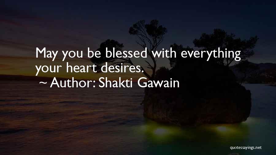 Shakti Gawain Quotes: May You Be Blessed With Everything Your Heart Desires.