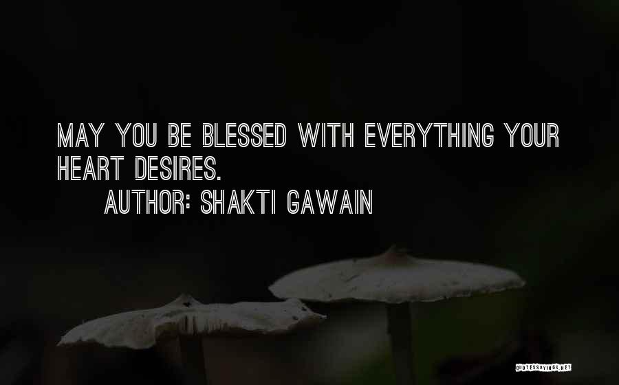 Shakti Gawain Quotes: May You Be Blessed With Everything Your Heart Desires.