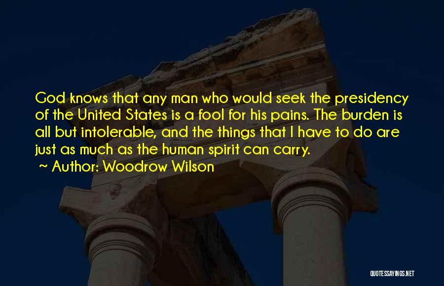 Woodrow Wilson Quotes: God Knows That Any Man Who Would Seek The Presidency Of The United States Is A Fool For His Pains.