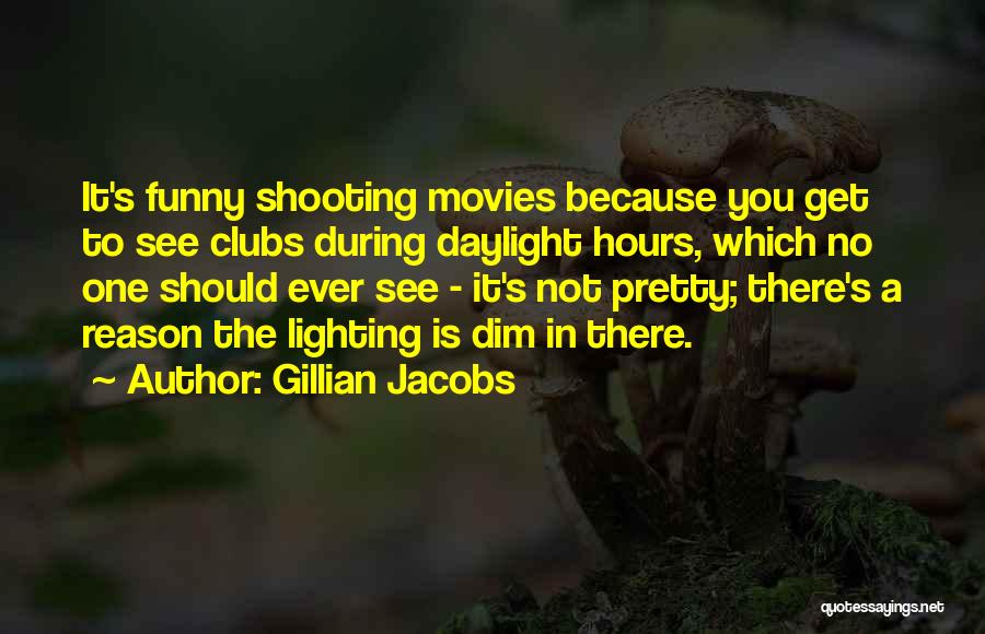 Gillian Jacobs Quotes: It's Funny Shooting Movies Because You Get To See Clubs During Daylight Hours, Which No One Should Ever See -
