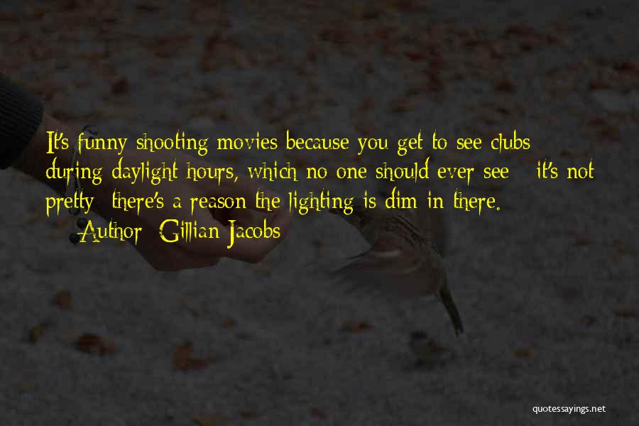 Gillian Jacobs Quotes: It's Funny Shooting Movies Because You Get To See Clubs During Daylight Hours, Which No One Should Ever See -