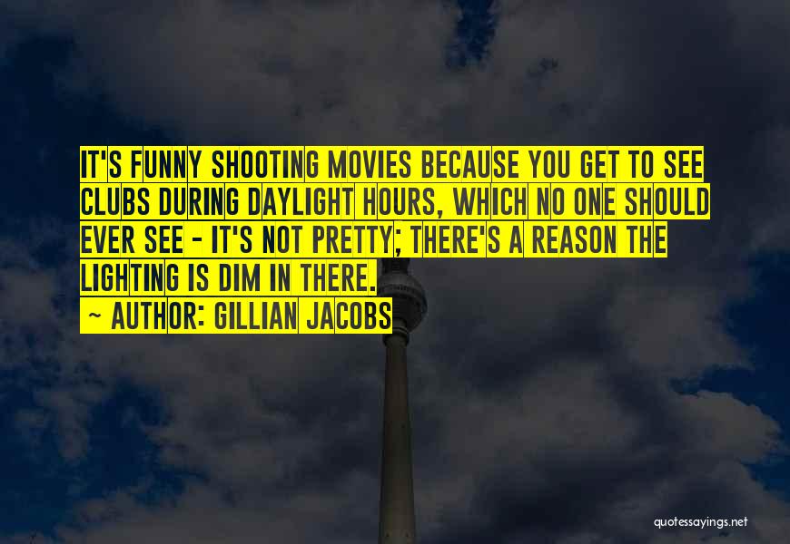 Gillian Jacobs Quotes: It's Funny Shooting Movies Because You Get To See Clubs During Daylight Hours, Which No One Should Ever See -