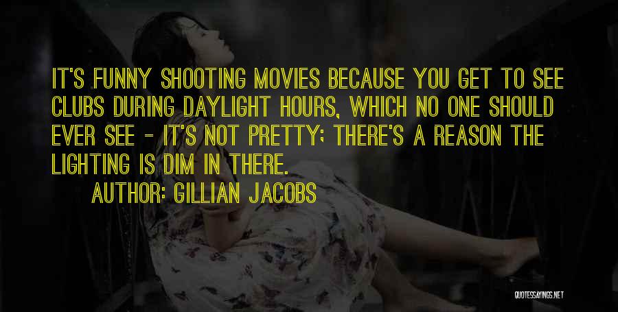 Gillian Jacobs Quotes: It's Funny Shooting Movies Because You Get To See Clubs During Daylight Hours, Which No One Should Ever See -