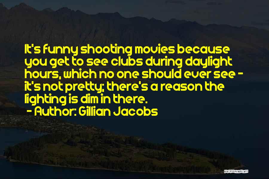 Gillian Jacobs Quotes: It's Funny Shooting Movies Because You Get To See Clubs During Daylight Hours, Which No One Should Ever See -