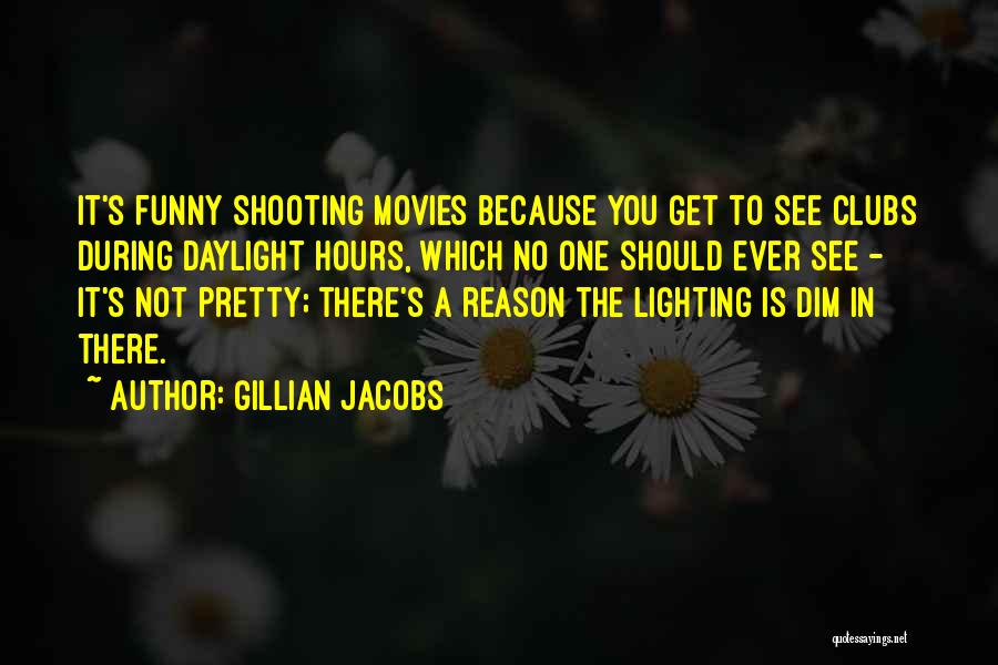 Gillian Jacobs Quotes: It's Funny Shooting Movies Because You Get To See Clubs During Daylight Hours, Which No One Should Ever See -