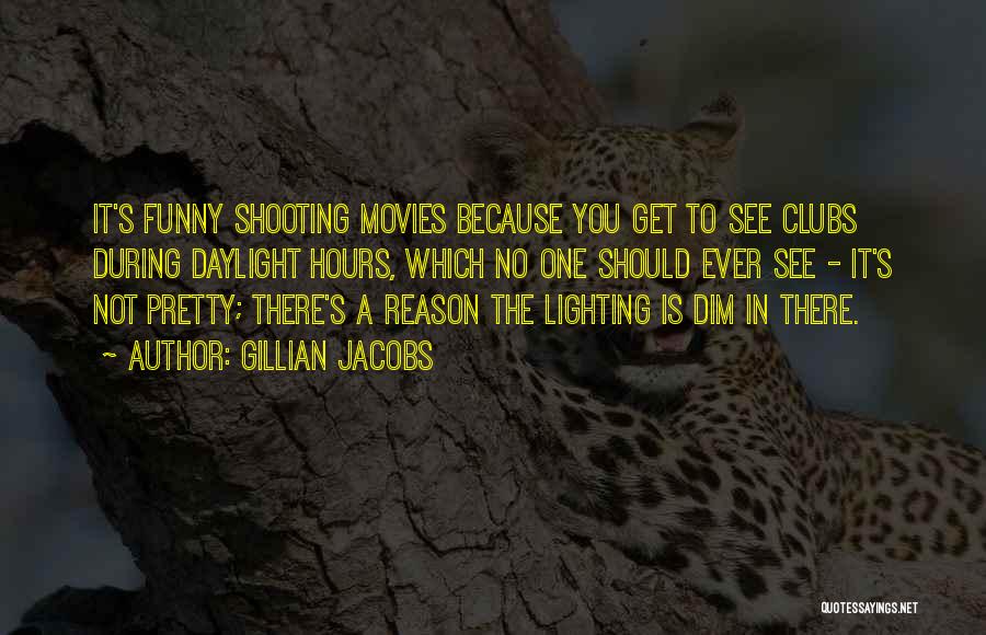 Gillian Jacobs Quotes: It's Funny Shooting Movies Because You Get To See Clubs During Daylight Hours, Which No One Should Ever See -