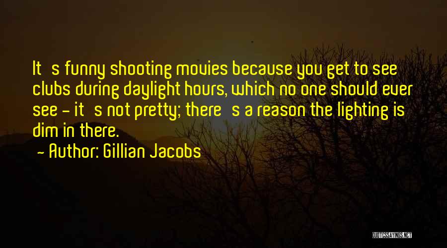Gillian Jacobs Quotes: It's Funny Shooting Movies Because You Get To See Clubs During Daylight Hours, Which No One Should Ever See -