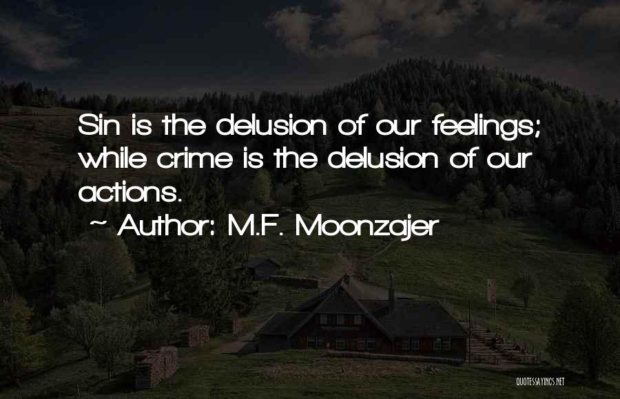 M.F. Moonzajer Quotes: Sin Is The Delusion Of Our Feelings; While Crime Is The Delusion Of Our Actions.