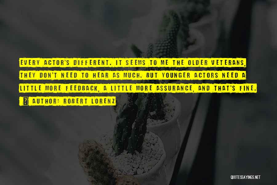 Robert Lorenz Quotes: Every Actor's Different. It Seems To Me The Older Veterans, They Don't Need To Hear As Much. But Younger Actors