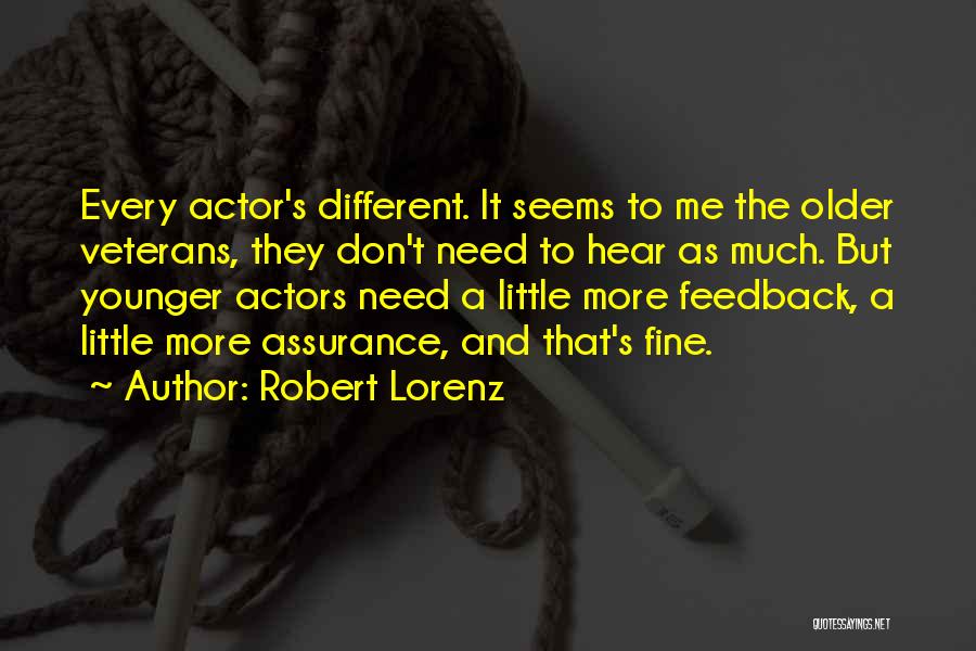 Robert Lorenz Quotes: Every Actor's Different. It Seems To Me The Older Veterans, They Don't Need To Hear As Much. But Younger Actors