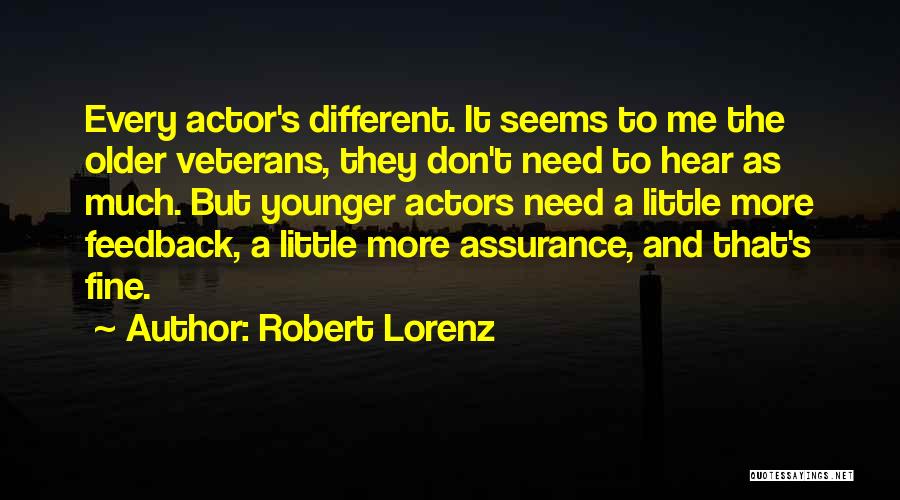 Robert Lorenz Quotes: Every Actor's Different. It Seems To Me The Older Veterans, They Don't Need To Hear As Much. But Younger Actors