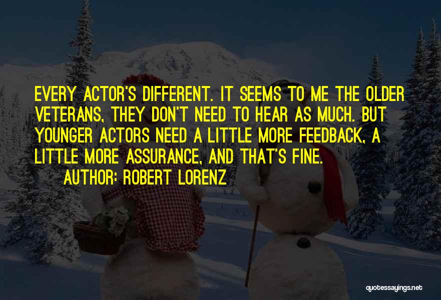Robert Lorenz Quotes: Every Actor's Different. It Seems To Me The Older Veterans, They Don't Need To Hear As Much. But Younger Actors