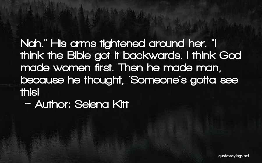 Selena Kitt Quotes: Nah. His Arms Tightened Around Her. I Think The Bible Got It Backwards. I Think God Made Women First. Then