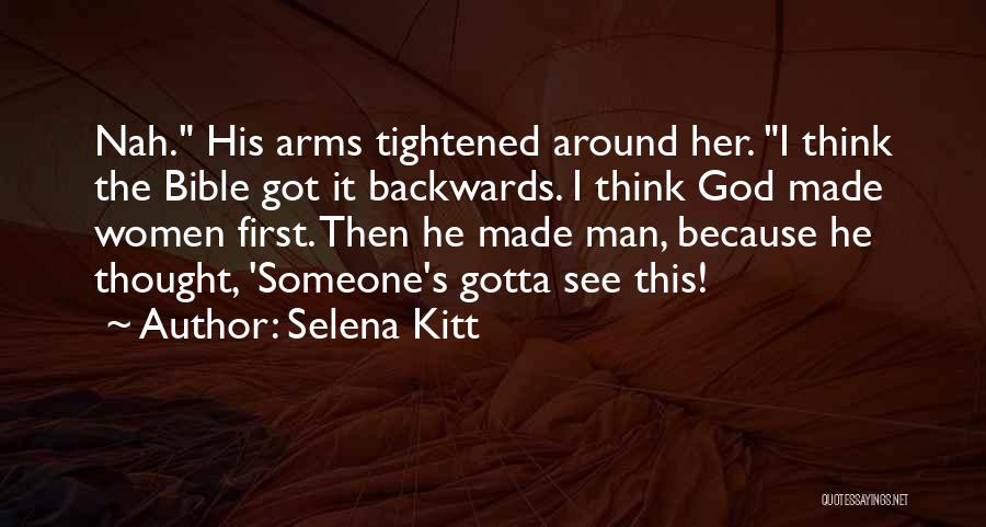 Selena Kitt Quotes: Nah. His Arms Tightened Around Her. I Think The Bible Got It Backwards. I Think God Made Women First. Then