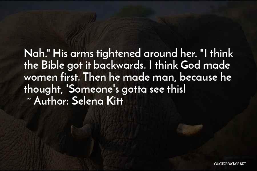 Selena Kitt Quotes: Nah. His Arms Tightened Around Her. I Think The Bible Got It Backwards. I Think God Made Women First. Then