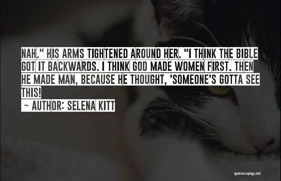 Selena Kitt Quotes: Nah. His Arms Tightened Around Her. I Think The Bible Got It Backwards. I Think God Made Women First. Then