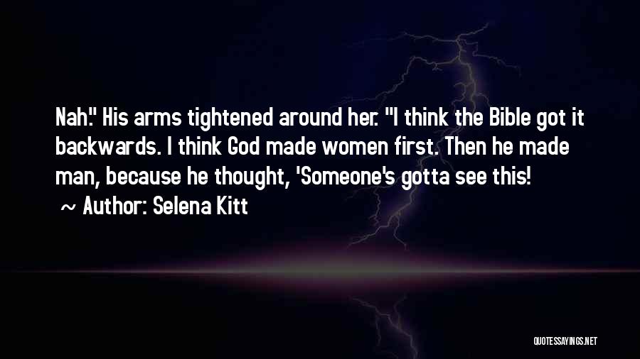 Selena Kitt Quotes: Nah. His Arms Tightened Around Her. I Think The Bible Got It Backwards. I Think God Made Women First. Then