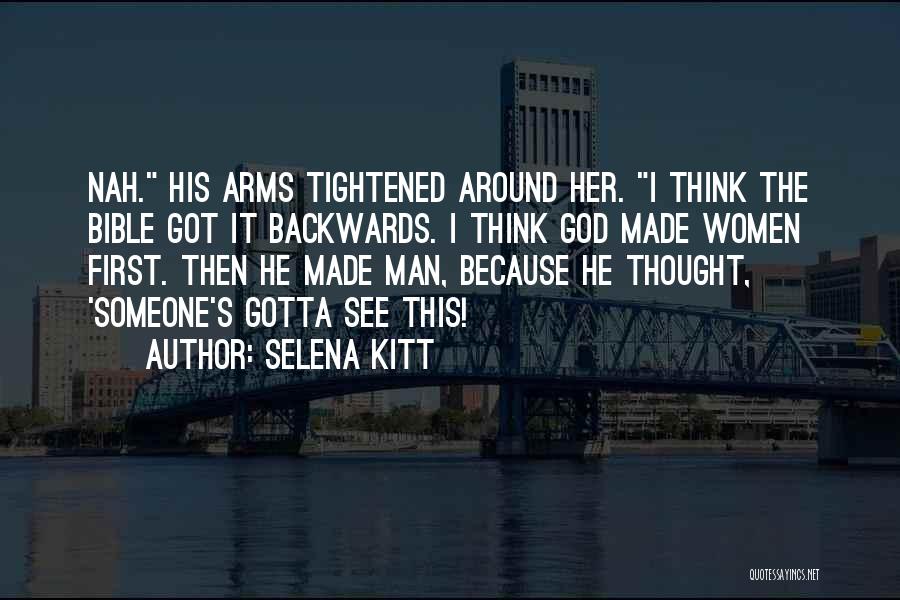 Selena Kitt Quotes: Nah. His Arms Tightened Around Her. I Think The Bible Got It Backwards. I Think God Made Women First. Then