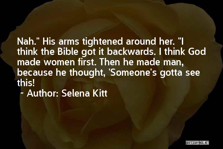 Selena Kitt Quotes: Nah. His Arms Tightened Around Her. I Think The Bible Got It Backwards. I Think God Made Women First. Then