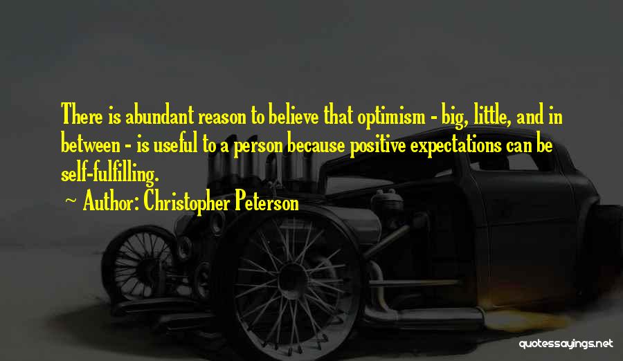 Christopher Peterson Quotes: There Is Abundant Reason To Believe That Optimism - Big, Little, And In Between - Is Useful To A Person