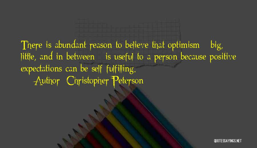 Christopher Peterson Quotes: There Is Abundant Reason To Believe That Optimism - Big, Little, And In Between - Is Useful To A Person