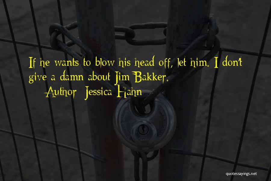 Jessica Hahn Quotes: If He Wants To Blow His Head Off, Let Him. I Don't Give A Damn About Jim Bakker.