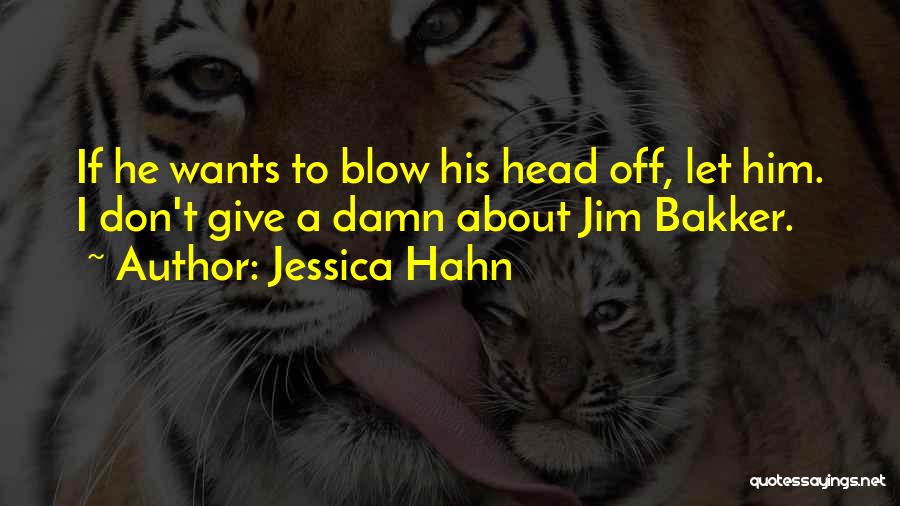 Jessica Hahn Quotes: If He Wants To Blow His Head Off, Let Him. I Don't Give A Damn About Jim Bakker.