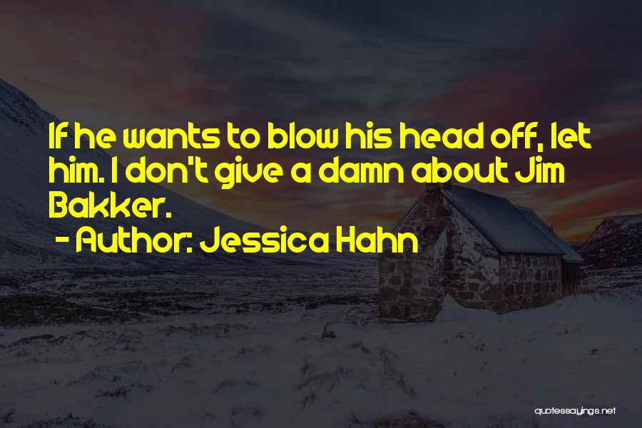 Jessica Hahn Quotes: If He Wants To Blow His Head Off, Let Him. I Don't Give A Damn About Jim Bakker.
