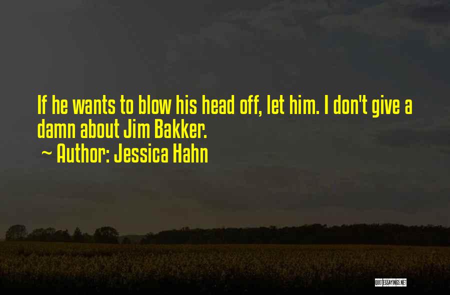 Jessica Hahn Quotes: If He Wants To Blow His Head Off, Let Him. I Don't Give A Damn About Jim Bakker.