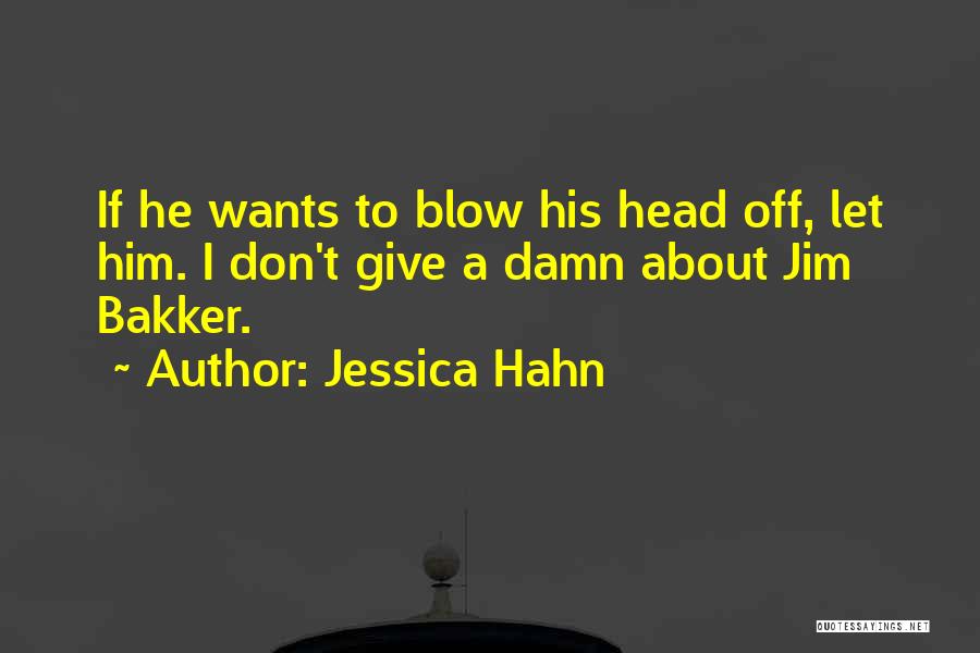 Jessica Hahn Quotes: If He Wants To Blow His Head Off, Let Him. I Don't Give A Damn About Jim Bakker.