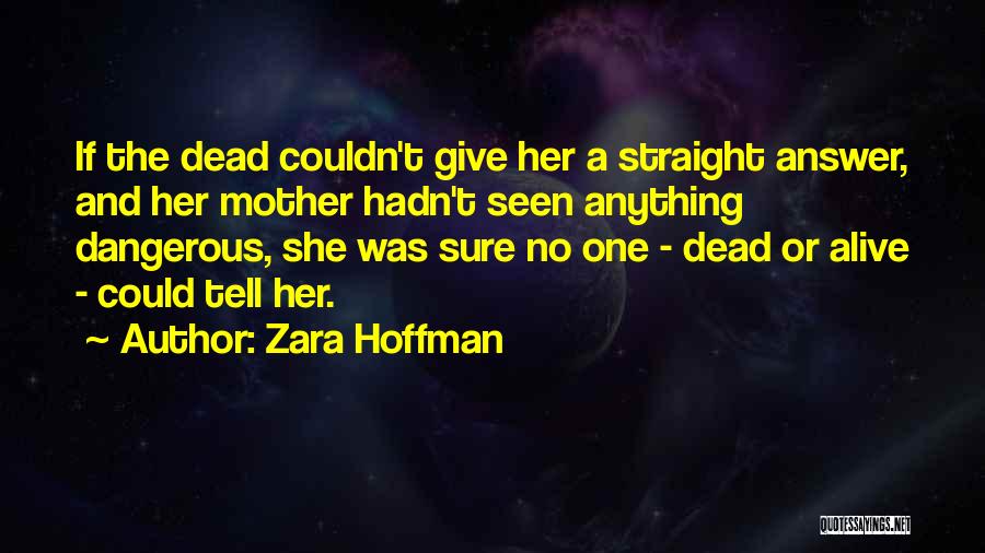 Zara Hoffman Quotes: If The Dead Couldn't Give Her A Straight Answer, And Her Mother Hadn't Seen Anything Dangerous, She Was Sure No