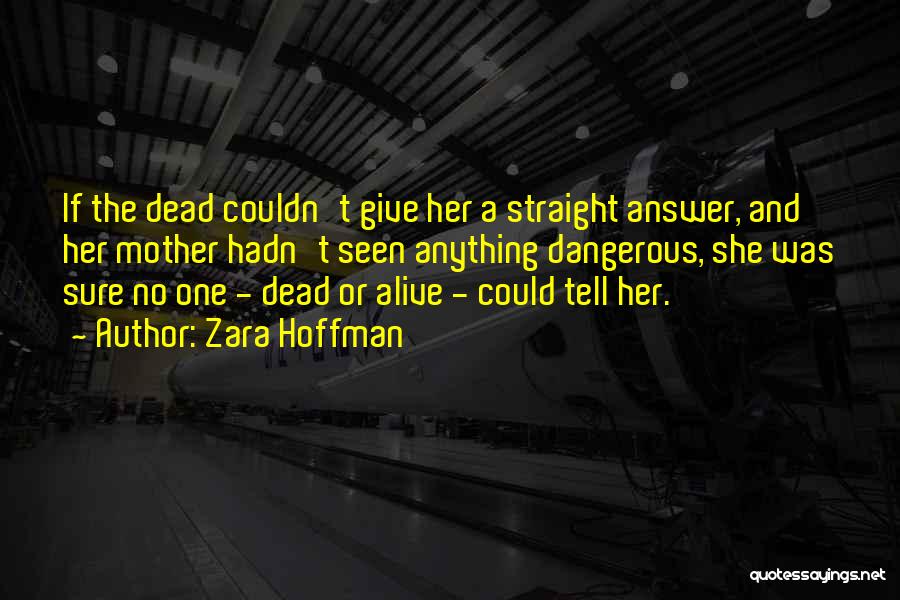 Zara Hoffman Quotes: If The Dead Couldn't Give Her A Straight Answer, And Her Mother Hadn't Seen Anything Dangerous, She Was Sure No