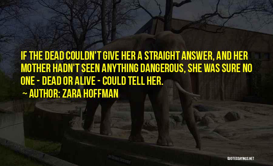 Zara Hoffman Quotes: If The Dead Couldn't Give Her A Straight Answer, And Her Mother Hadn't Seen Anything Dangerous, She Was Sure No