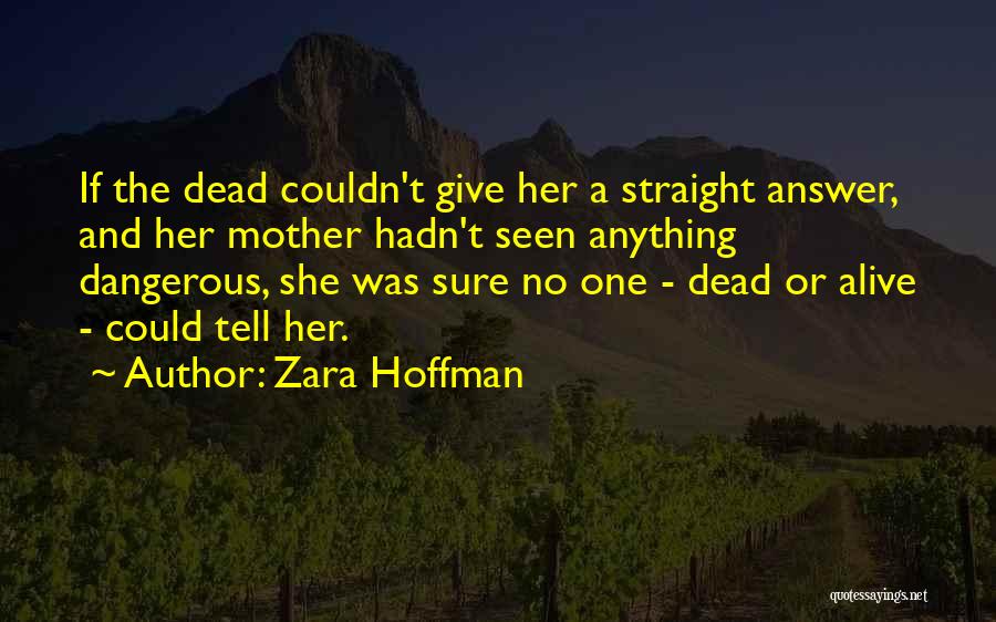 Zara Hoffman Quotes: If The Dead Couldn't Give Her A Straight Answer, And Her Mother Hadn't Seen Anything Dangerous, She Was Sure No