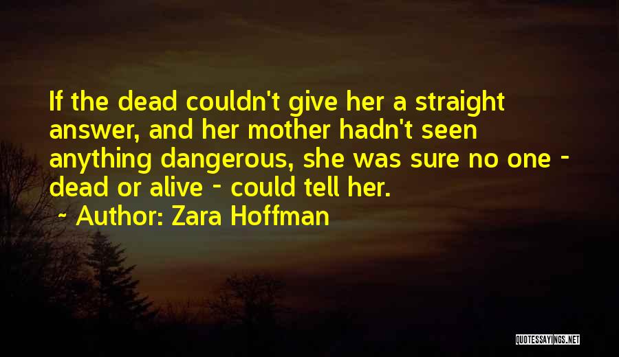 Zara Hoffman Quotes: If The Dead Couldn't Give Her A Straight Answer, And Her Mother Hadn't Seen Anything Dangerous, She Was Sure No