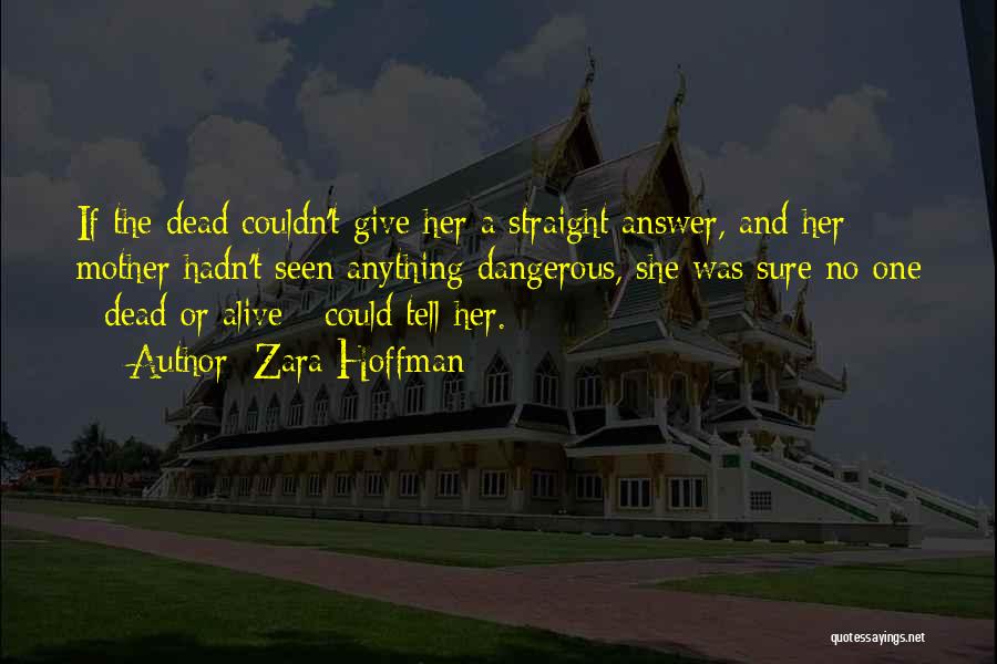 Zara Hoffman Quotes: If The Dead Couldn't Give Her A Straight Answer, And Her Mother Hadn't Seen Anything Dangerous, She Was Sure No